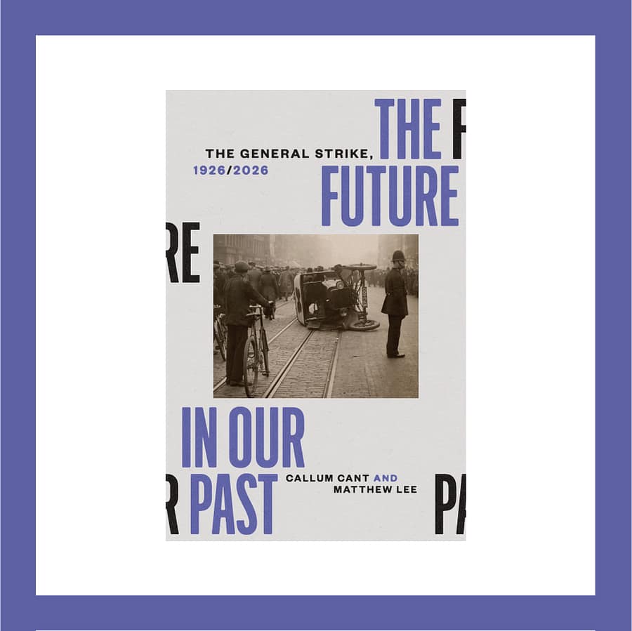 Book cover of The Future in Our Past by Callum Cant and Matthew Lee, a 1926 General Strike history from Verso.