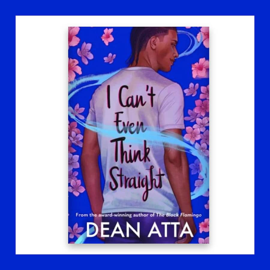 Book cover of I Can’t Even Think Straight by Dean Atta showing a young man with short braids in front of a bright blue floral background