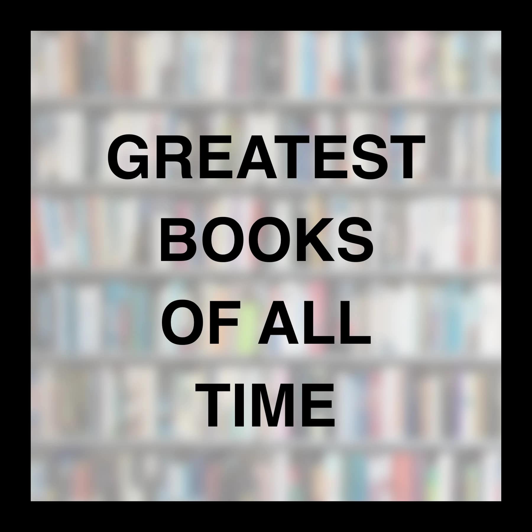 Bold black text reading “Greatest Books of All Time” over a blurred bookshelf background.