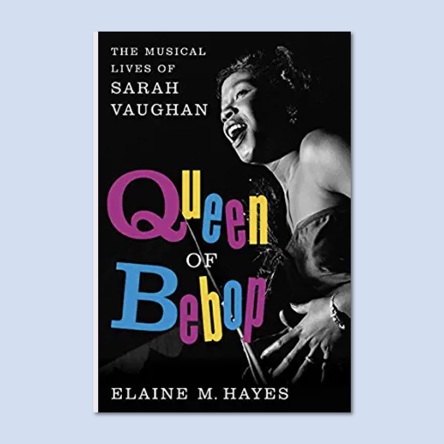 QUEEN OF BEBOP: THE MUSICAL LIVES OF SARAH VAUGHAN